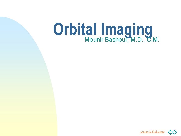 Orbital Imaging Mounir Bashour, M. D. , C. M. Jump to first page 