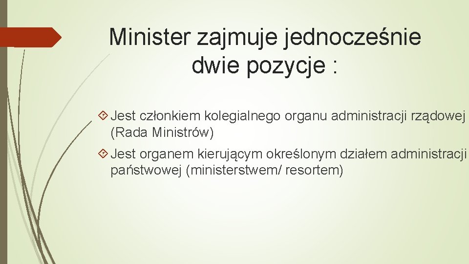 Minister zajmuje jednocześnie dwie pozycje : Jest członkiem kolegialnego organu administracji rządowej (Rada Ministrów)