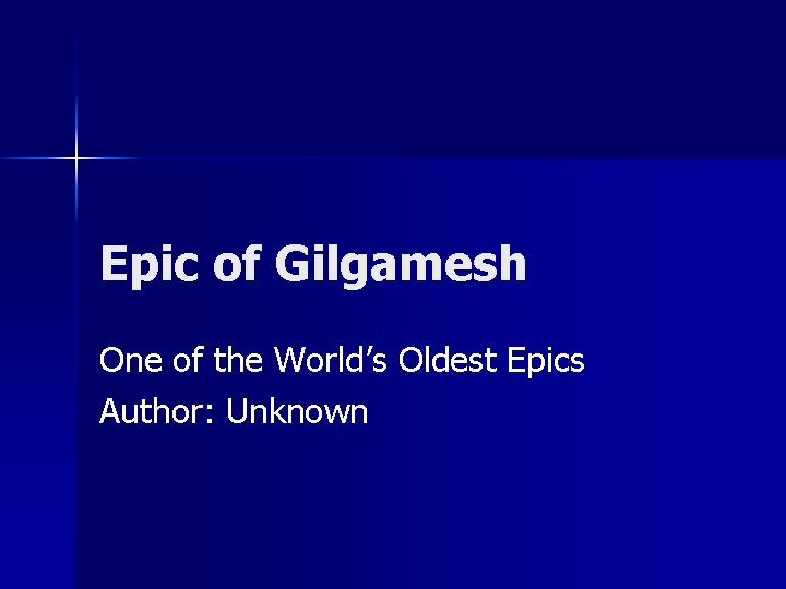 Epic of Gilgamesh One of the World’s Oldest Epics Author: Unknown 