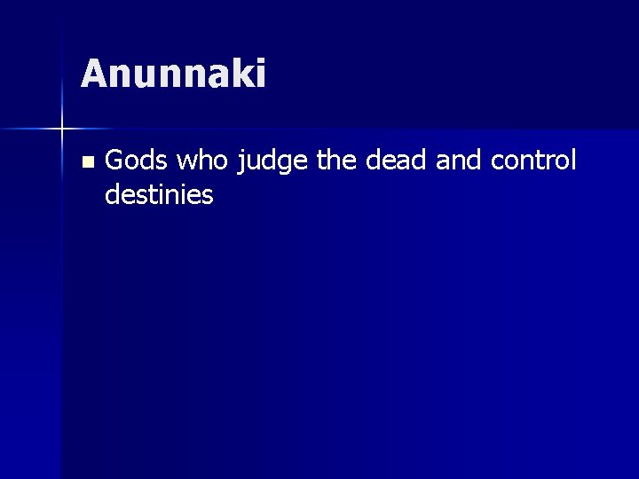 Anunnaki n Gods who judge the dead and control destinies 