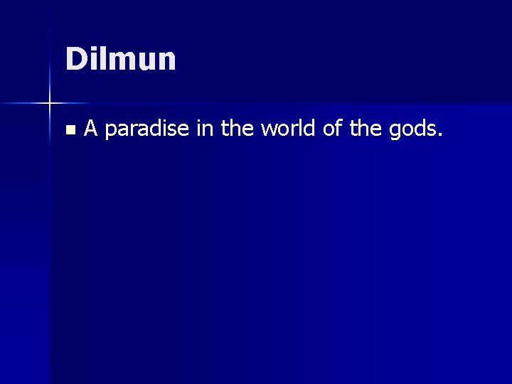 Dilmun n A paradise in the world of the gods. 
