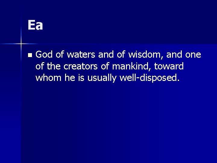 Ea n God of waters and of wisdom, and one of the creators of