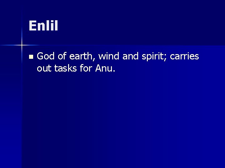 Enlil n God of earth, wind and spirit; carries out tasks for Anu. 