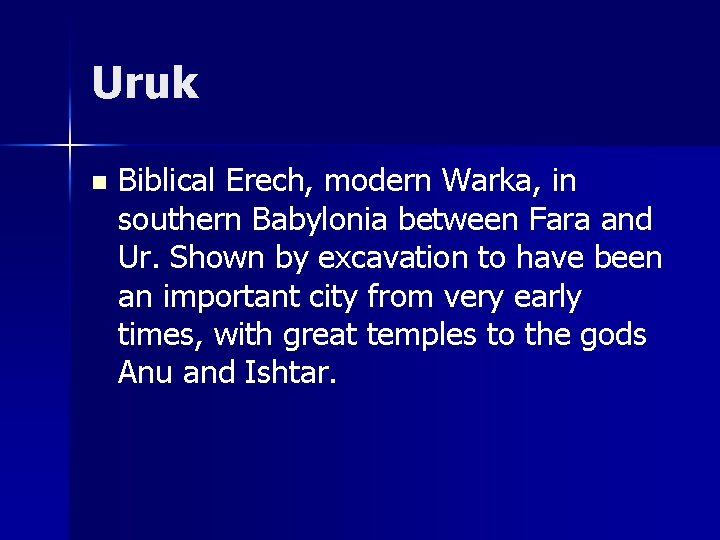 Uruk n Biblical Erech, modern Warka, in southern Babylonia between Fara and Ur. Shown