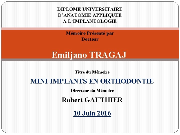 DIPLOME UNIVERSITAIRE D’ANATOMIE APPLIQUEE A L’IMPLANTOLOGIE Mémoire Présenté par Docteur Emiljano TRAGAJ Titre du