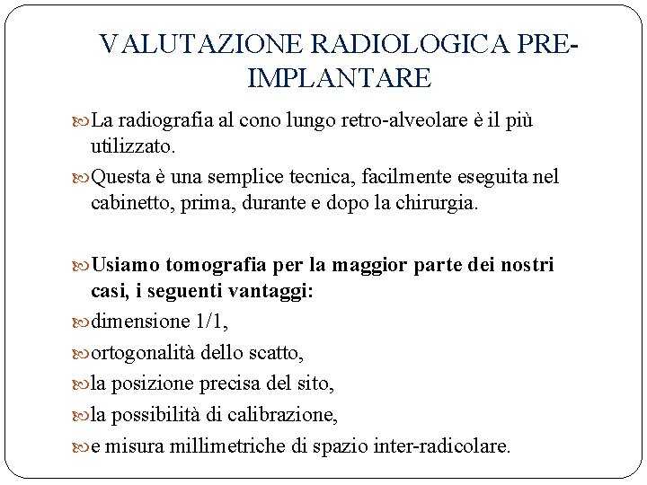 VALUTAZIONE RADIOLOGICA PREIMPLANTARE La radiografia al cono lungo retro-alveolare è il più utilizzato. Questa