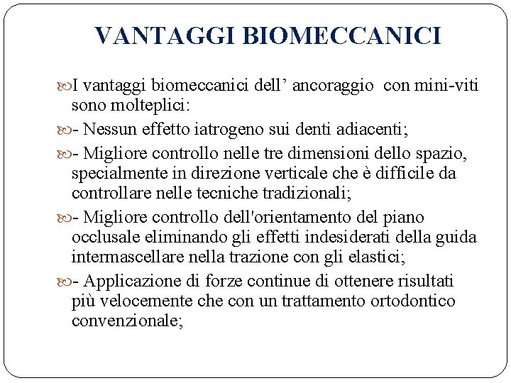 VANTAGGI BIOMECCANICI I vantaggi biomeccanici dell’ ancoraggio con mini-viti sono molteplici: - Nessun effetto