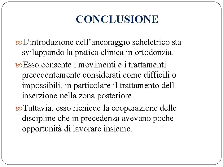 CONCLUSIONE L'introduzione dell’ancoraggio scheletrico sta sviluppando la pratica clinica in ortodonzia. Esso consente i