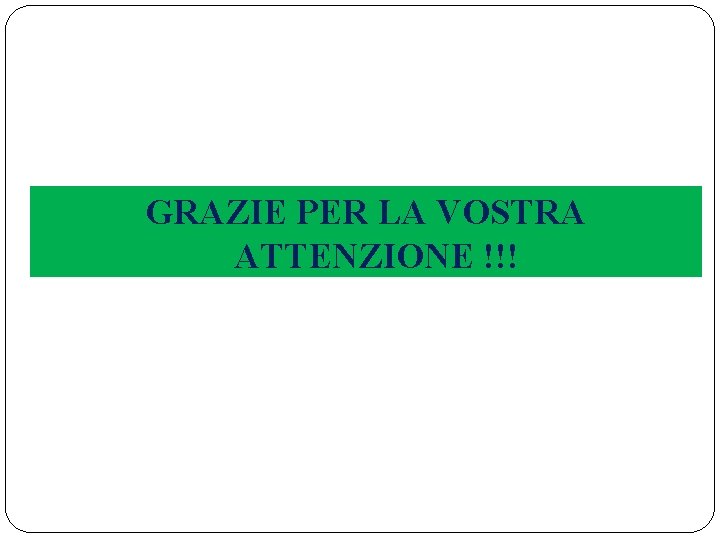 GRAZIE PER LA VOSTRA ATTENZIONE !!! 