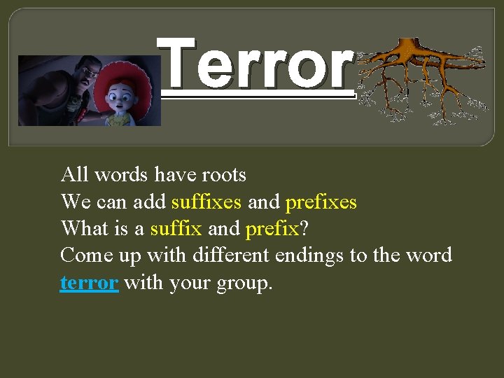 Terror All words have roots We can add suffixes and prefixes What is a Terror All words have roots We can add suffixes and prefixes What is a