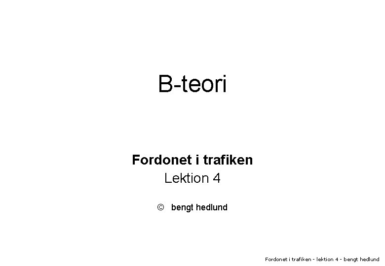 B-teori Fordonet i trafiken Lektion 4 © bengt hedlund Fordonet i trafiken - lektion