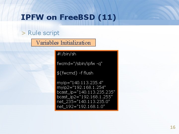 IPFW on Free. BSD (11) > Rule script Variables Initialization #!/bin/sh fwcmd="/sbin/ipfw -q“ ${fwcmd} IPFW on Free. BSD (11) > Rule script Variables Initialization #!/bin/sh fwcmd="/sbin/ipfw -q“ ${fwcmd}