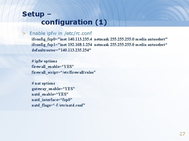 Setup – configuration (1) > Enable ipfw in /etc/rc. conf ifconfig_fxp 0="inet 140. 113. Setup – configuration (1) > Enable ipfw in /etc/rc. conf ifconfig_fxp 0="inet 140. 113.