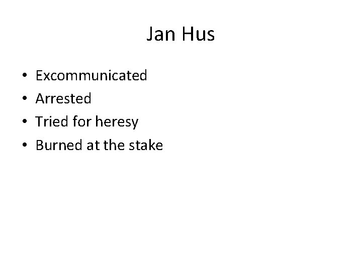 Jan Hus • • Excommunicated Arrested Tried for heresy Burned at the stake Jan Hus • • Excommunicated Arrested Tried for heresy Burned at the stake