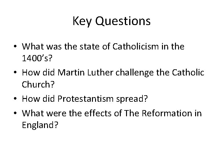 Key Questions • What was the state of Catholicism in the 1400’s? • How Key Questions • What was the state of Catholicism in the 1400’s? • How