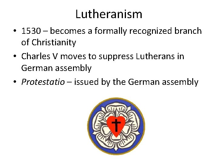 Lutheranism • 1530 – becomes a formally recognized branch of Christianity • Charles V Lutheranism • 1530 – becomes a formally recognized branch of Christianity • Charles V