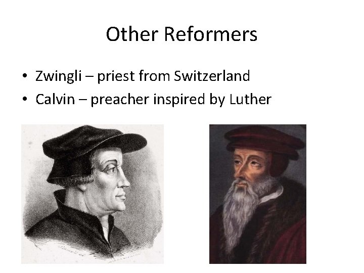 Other Reformers • Zwingli – priest from Switzerland • Calvin – preacher inspired by Other Reformers • Zwingli – priest from Switzerland • Calvin – preacher inspired by