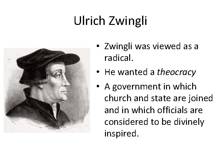 Ulrich Zwingli • Zwingli was viewed as a radical. • He wanted a theocracy Ulrich Zwingli • Zwingli was viewed as a radical. • He wanted a theocracy