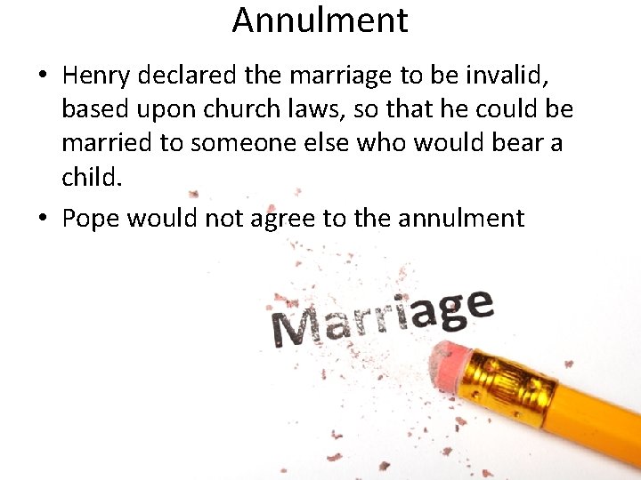 Annulment • Henry declared the marriage to be invalid, based upon church laws, so Annulment • Henry declared the marriage to be invalid, based upon church laws, so