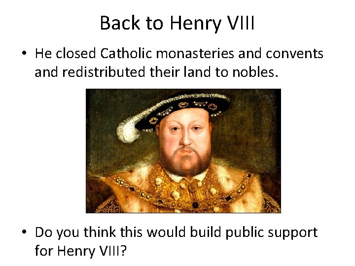 Back to Henry VIII • He closed Catholic monasteries and convents and redistributed their Back to Henry VIII • He closed Catholic monasteries and convents and redistributed their