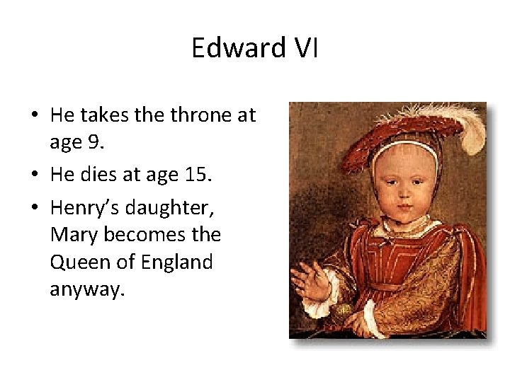 Edward VI • He takes the throne at age 9. • He dies at Edward VI • He takes the throne at age 9. • He dies at