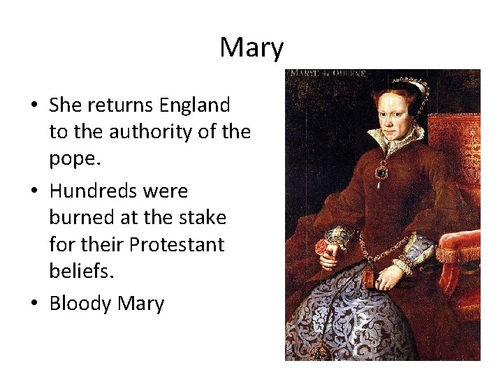 Mary • She returns England to the authority of the pope. • Hundreds were Mary • She returns England to the authority of the pope. • Hundreds were