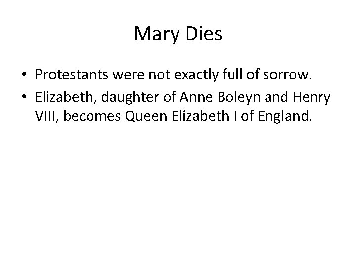 Mary Dies • Protestants were not exactly full of sorrow. • Elizabeth, daughter of Mary Dies • Protestants were not exactly full of sorrow. • Elizabeth, daughter of