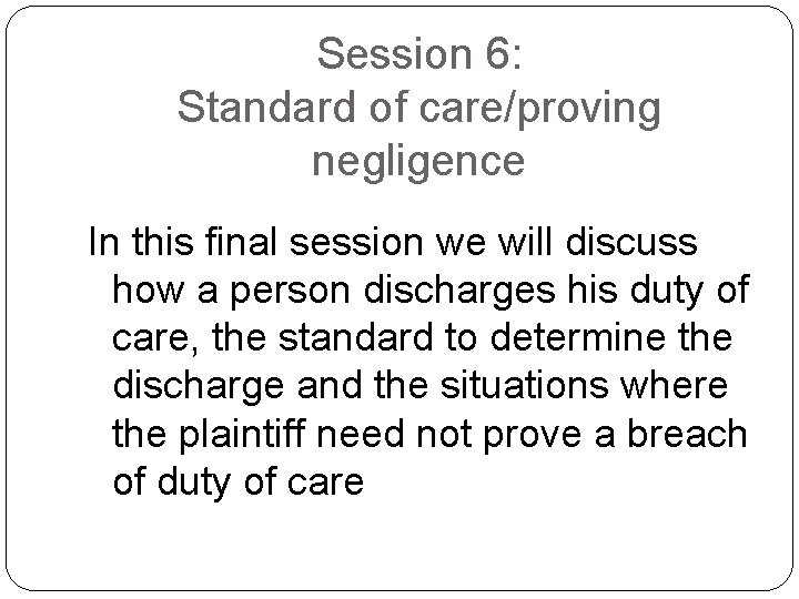 Session 6: Standard of care/proving negligence In this final session we will discuss how