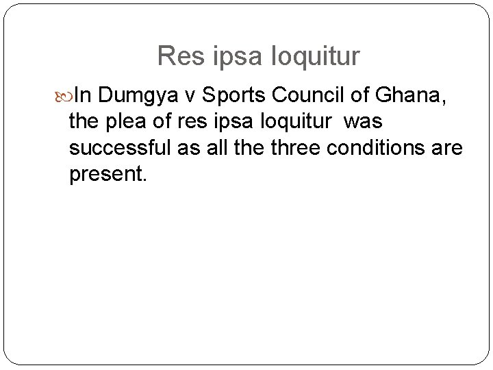 Res ipsa loquitur In Dumgya v Sports Council of Ghana, the plea of res