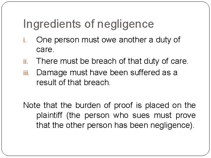 Ingredients of negligence One person must owe another a duty of care. ii. There
