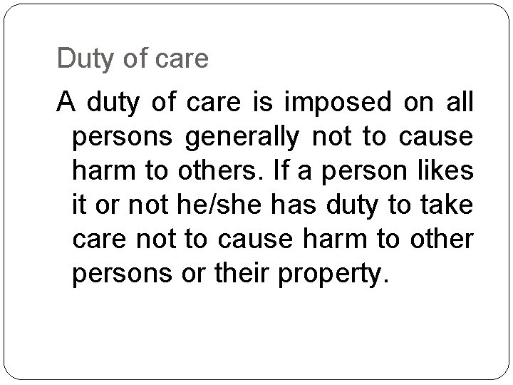 Duty of care A duty of care is imposed on all persons generally not