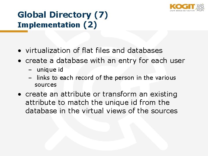 Global Directory (7) Implementation (2) • virtualization of flat files and databases • create