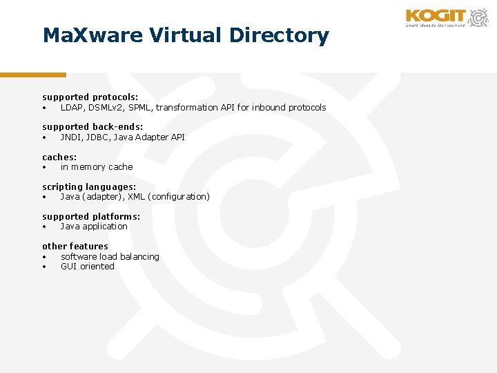 Ma. Xware Virtual Directory supported protocols: • LDAP, DSMLv 2, SPML, transformation API for