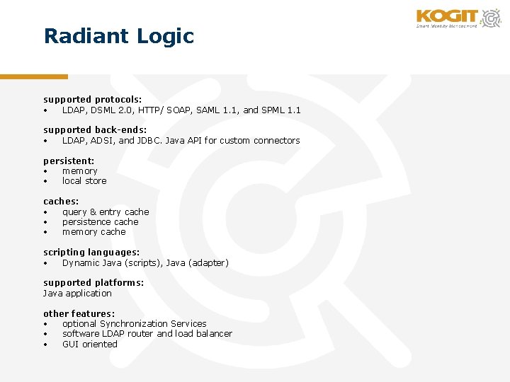 Radiant Logic supported protocols: • LDAP, DSML 2. 0, HTTP/ SOAP, SAML 1. 1,