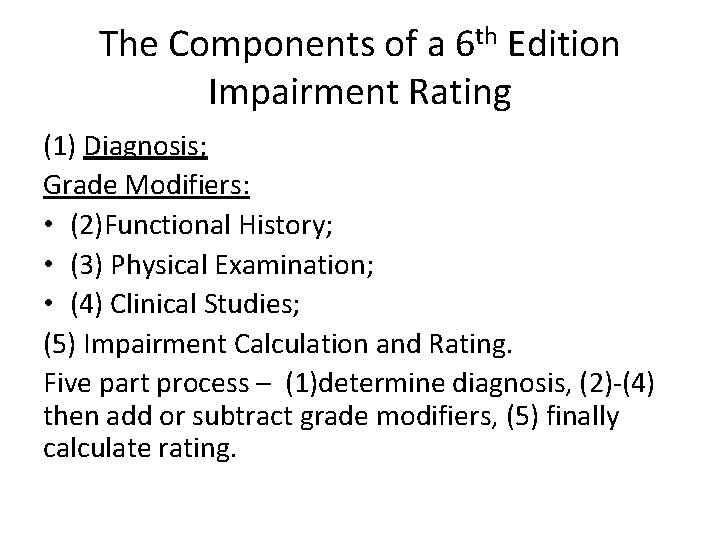 The Components of a 6 th Edition Impairment Rating (1) Diagnosis; Grade Modifiers: • The Components of a 6 th Edition Impairment Rating (1) Diagnosis; Grade Modifiers: •