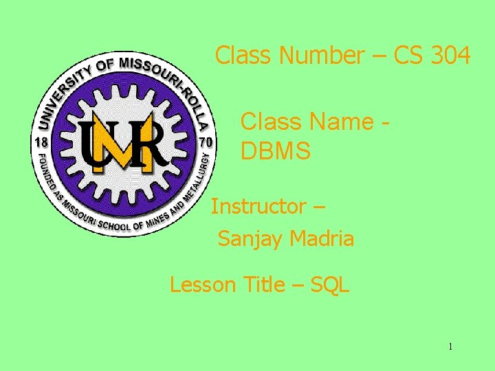 Class Number – CS 304 Class Name DBMS Instructor – Sanjay Madria Lesson Title