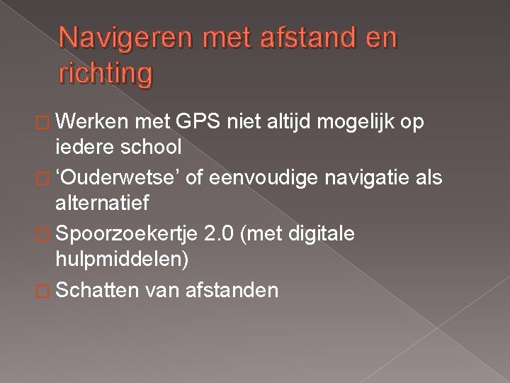 Navigeren met afstand en richting � Werken met GPS niet altijd mogelijk op iedere Navigeren met afstand en richting � Werken met GPS niet altijd mogelijk op iedere