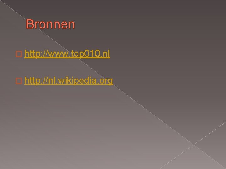 Bronnen � http: //www. top 010. nl � http: //nl. wikipedia. org Bronnen � http: //www. top 010. nl � http: //nl. wikipedia. org