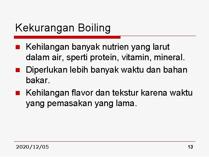 Kekurangan Boiling Kehilangan banyak nutrien yang larut dalam air, sperti protein, vitamin, mineral. n Kekurangan Boiling Kehilangan banyak nutrien yang larut dalam air, sperti protein, vitamin, mineral. n