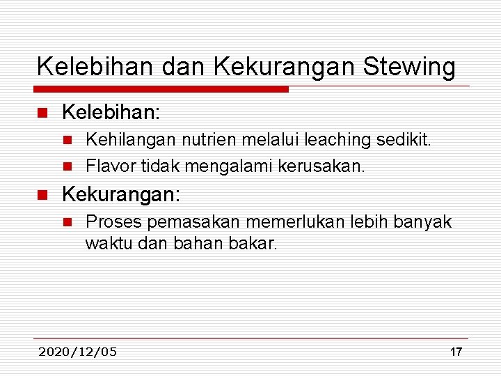 Kelebihan dan Kekurangan Stewing n Kelebihan: Kehilangan nutrien melalui leaching sedikit. n Flavor tidak Kelebihan dan Kekurangan Stewing n Kelebihan: Kehilangan nutrien melalui leaching sedikit. n Flavor tidak