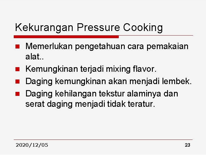 Kekurangan Pressure Cooking Memerlukan pengetahuan cara pemakaian alat. . n Kemungkinan terjadi mixing flavor. Kekurangan Pressure Cooking Memerlukan pengetahuan cara pemakaian alat. . n Kemungkinan terjadi mixing flavor.