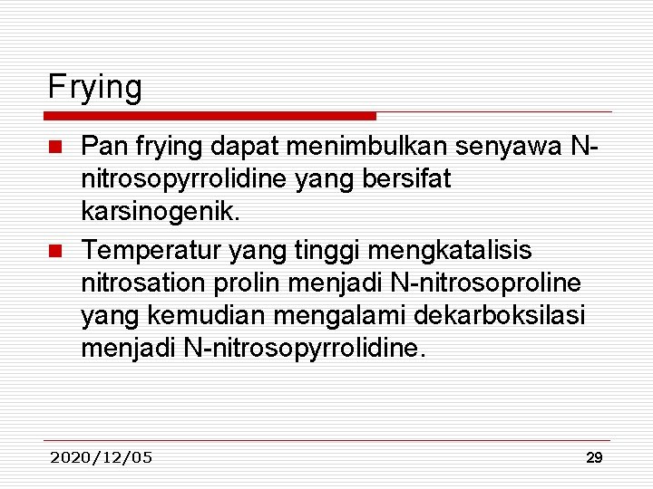 Frying Pan frying dapat menimbulkan senyawa Nnitrosopyrrolidine yang bersifat karsinogenik. n Temperatur yang tinggi Frying Pan frying dapat menimbulkan senyawa Nnitrosopyrrolidine yang bersifat karsinogenik. n Temperatur yang tinggi
