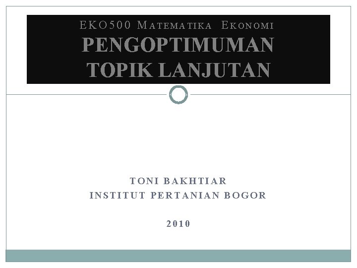 E K O 5 0 0 M ATEMATIKA E KONOMI PENGOPTIMUMAN TOPIK LANJUTAN TONI