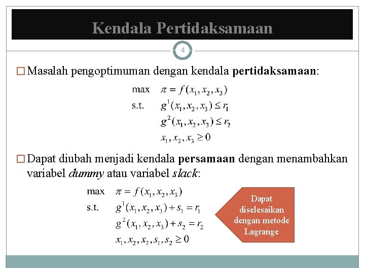 Kendala Pertidaksamaan 4 � Masalah pengoptimuman dengan kendala pertidaksamaan: � Dapat diubah menjadi kendala