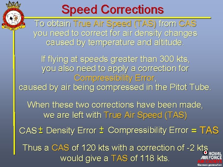Speed Corrections To obtain True Air Speed (TAS) from CAS you need to correct