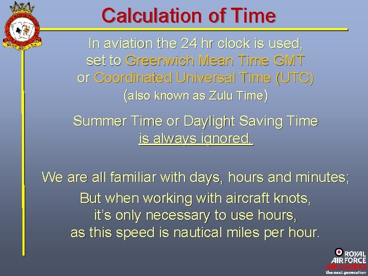 Calculation of Time In aviation the 24 hr clock is used, set to Greenwich