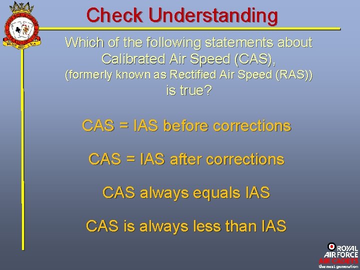 Check Understanding Which of the following statements about Calibrated Air Speed (CAS), (formerly known