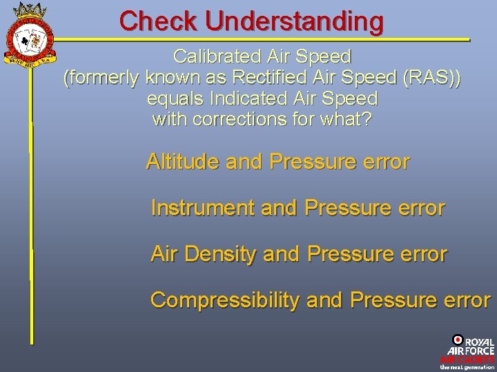 Check Understanding Calibrated Air Speed (formerly known as Rectified Air Speed (RAS)) equals Indicated