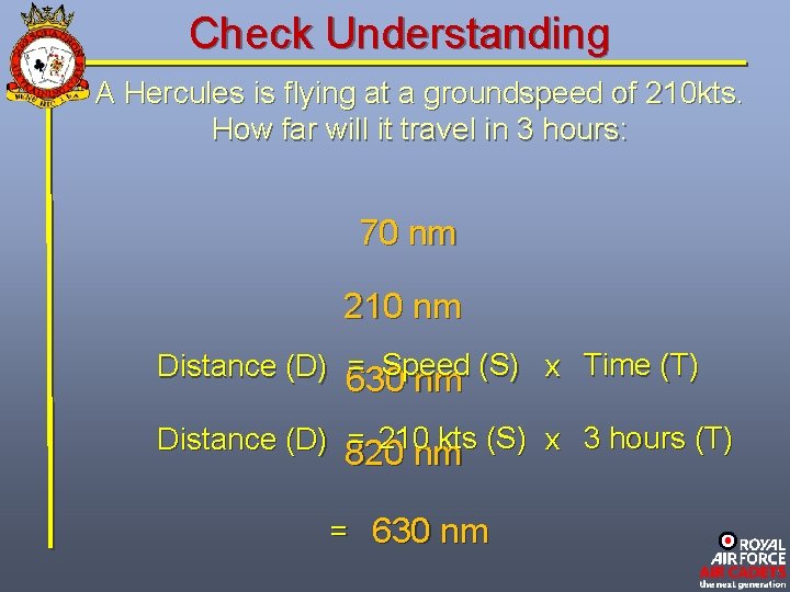 Check Understanding A Hercules is flying at a groundspeed of 210 kts. How far