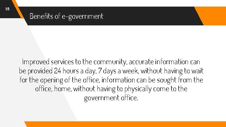 15 Benefits of e-government Improved services to the community, accurate information can be provided